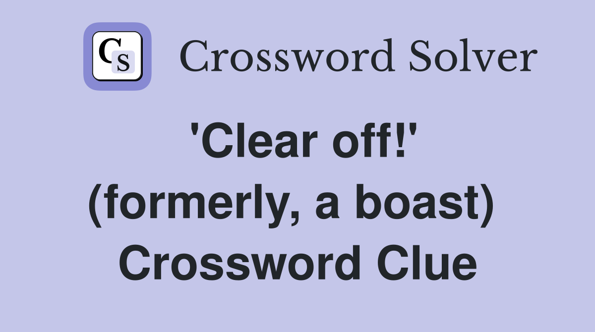 'Clear off!' (formerly, a boast)  Crossword Clue