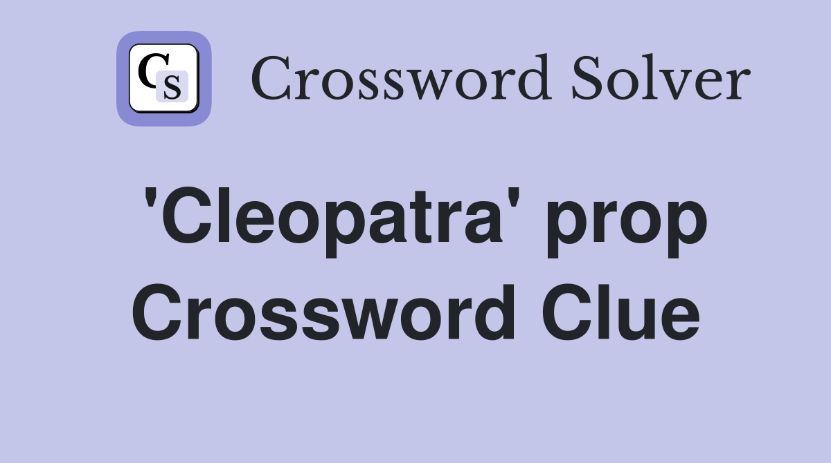 'Cleopatra' prop Crossword Clue
