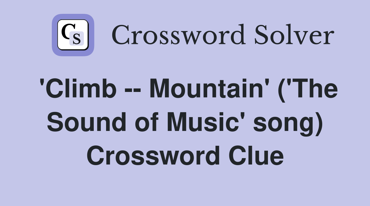 'Climb -- Mountain' ('The Sound of Music' song) Crossword Clue