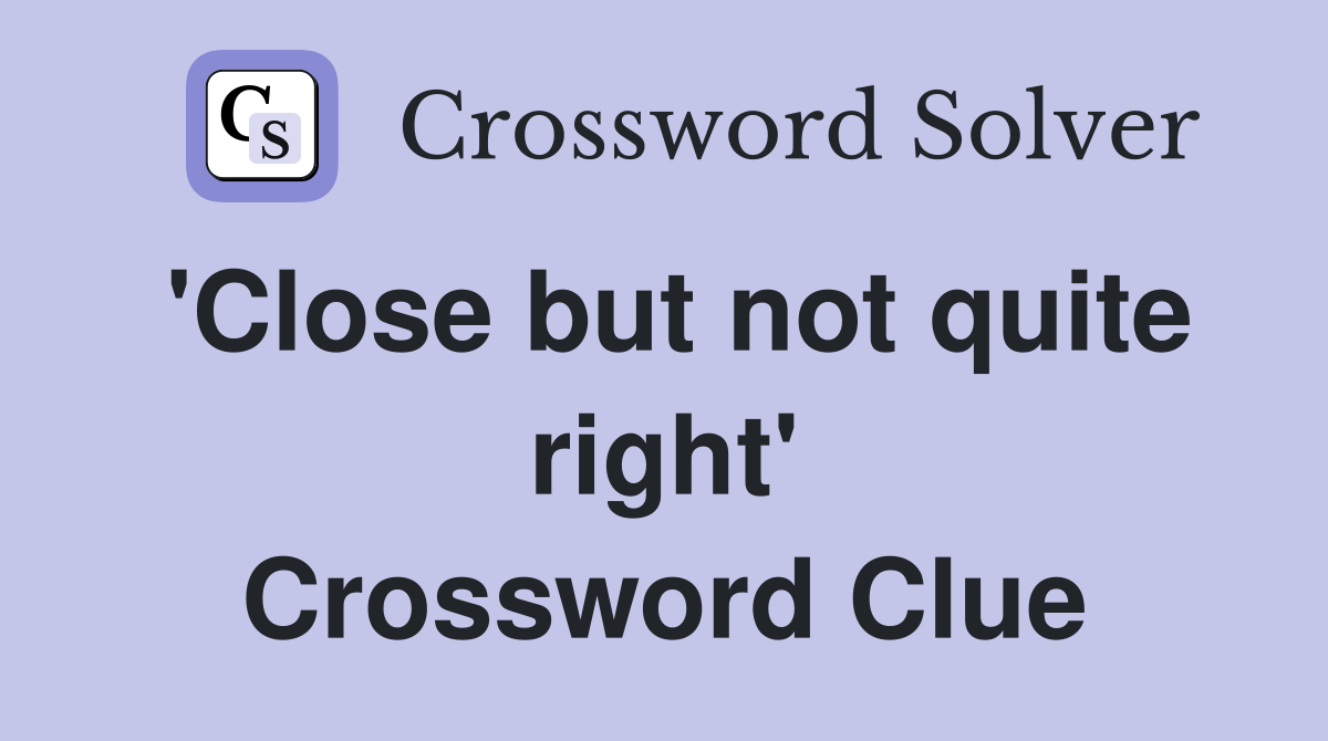 'Close but not quite right' Crossword Clue