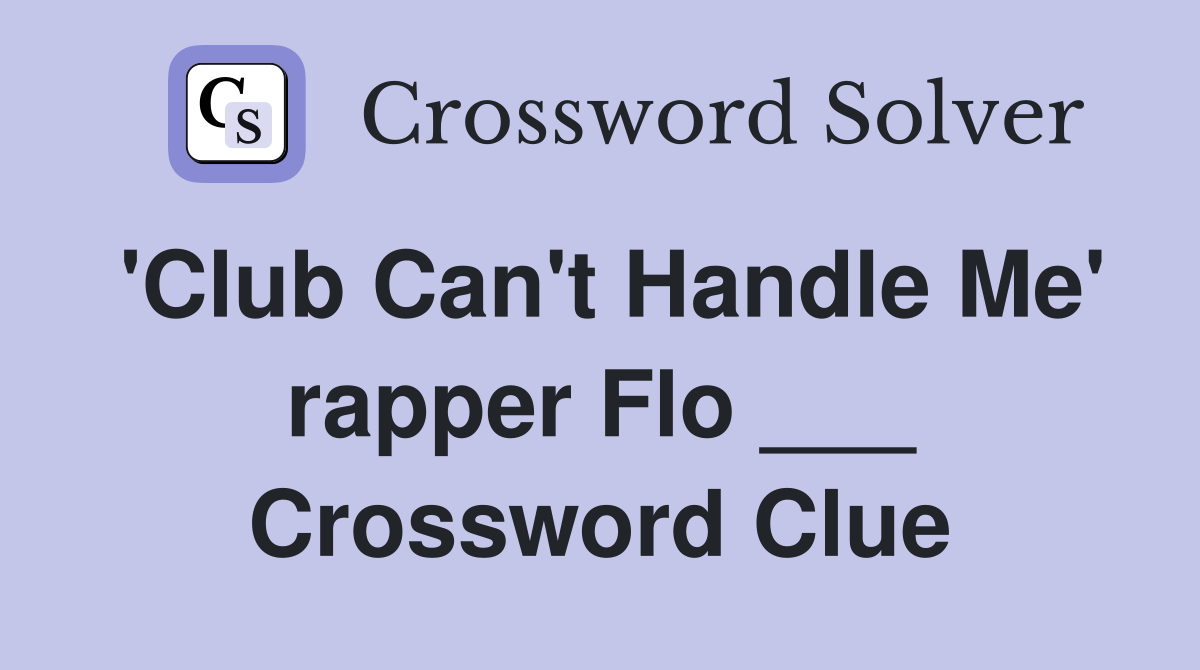 'Club Can't Handle Me' rapper Flo ___ Crossword Clue