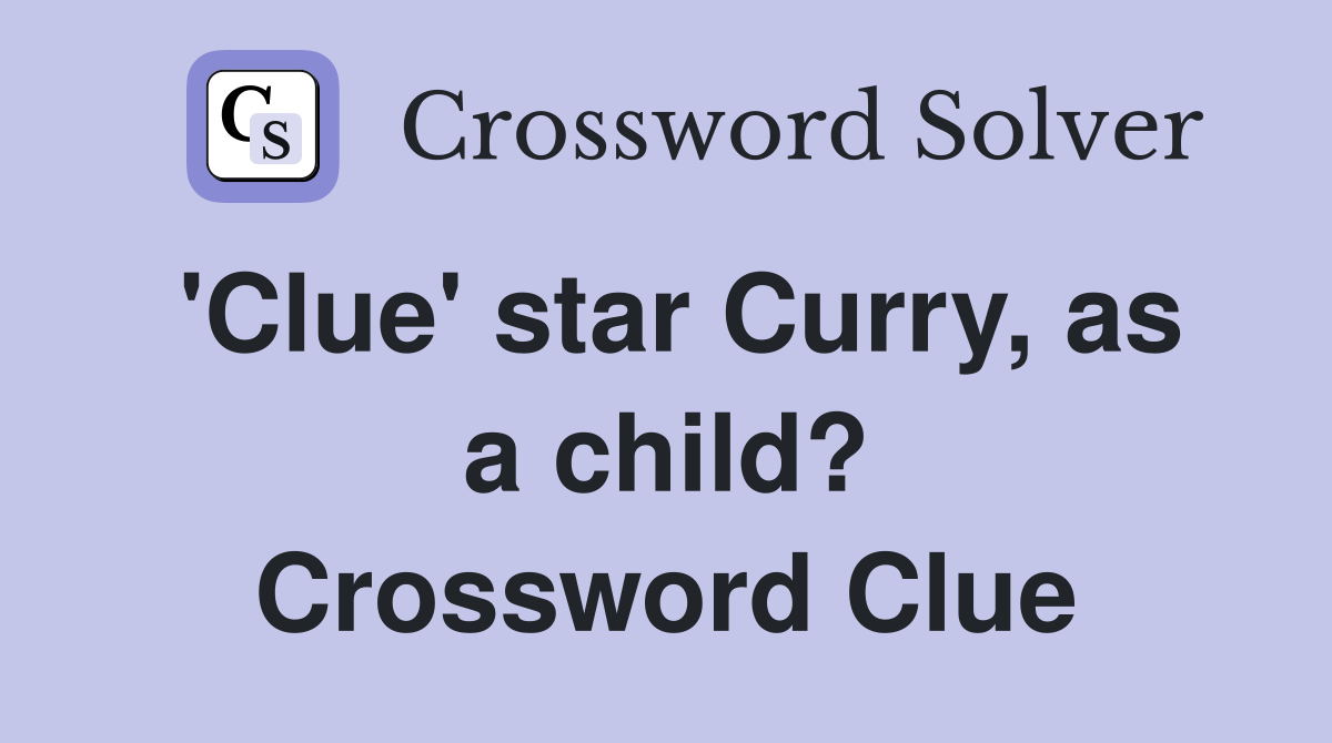 'Clue' star Curry, as a child? Crossword Clue
