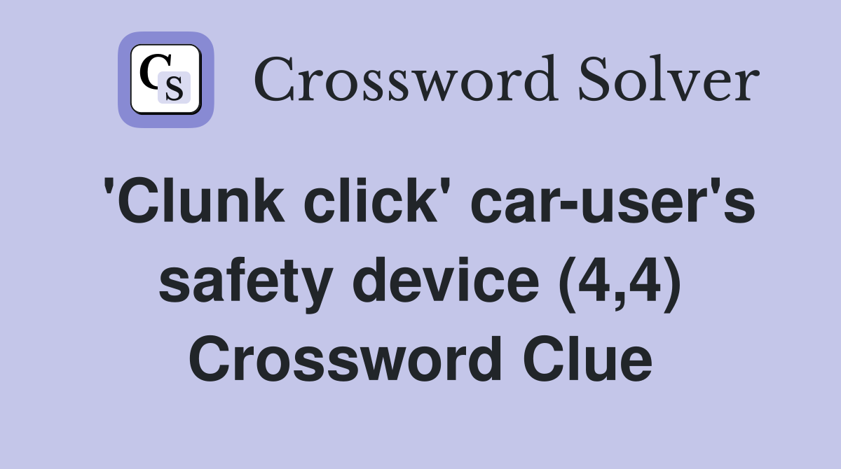 'Clunk click' car-user's safety device (4,4) Crossword Clue