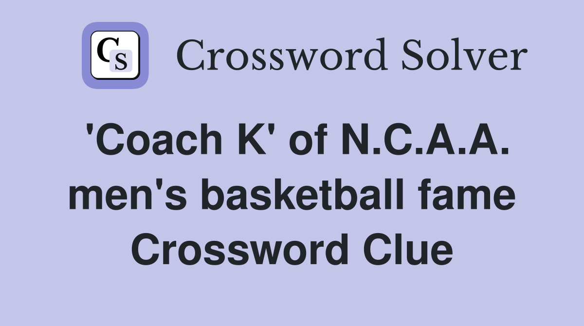'Coach K' of N.C.A.A. men's basketball fame Crossword Clue