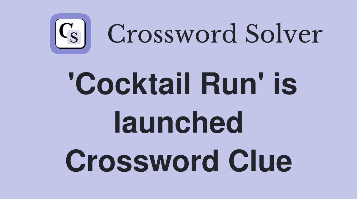 'Cocktail Run' is launched Crossword Clue