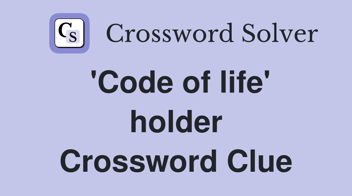 'Code of life' holder Crossword Clue