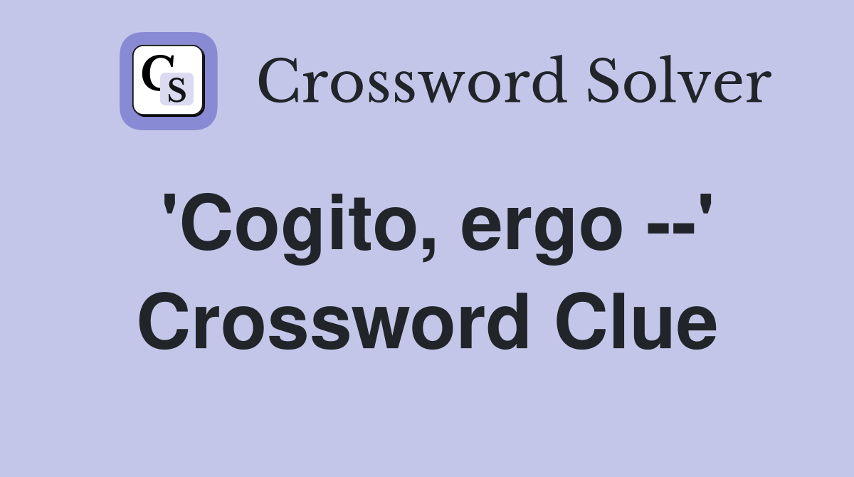 'Cogito, ergo --' Crossword Clue
