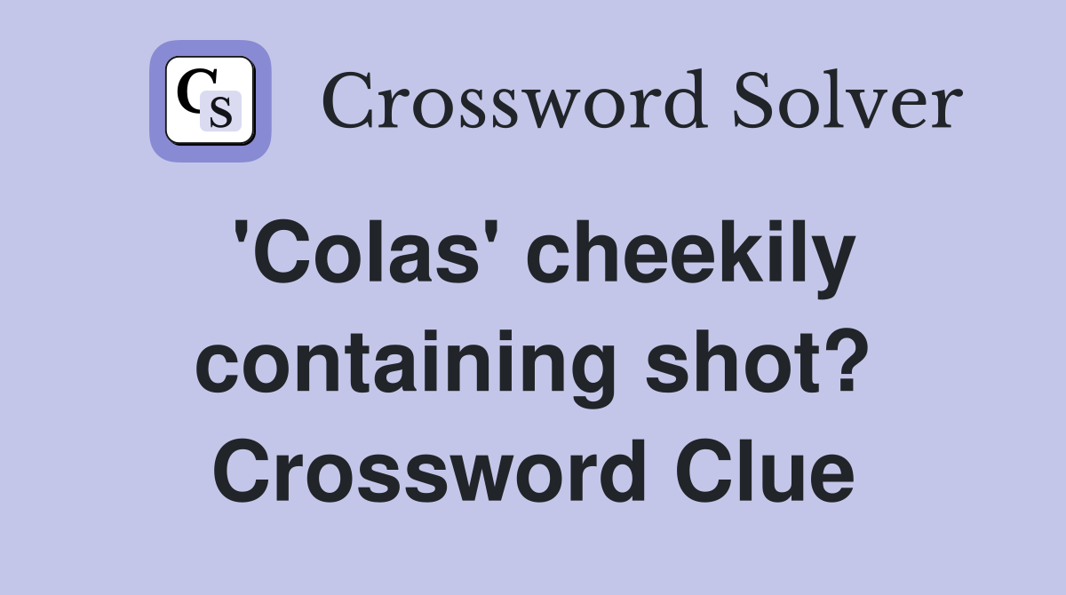 'Colas' cheekily containing shot? Crossword Clue