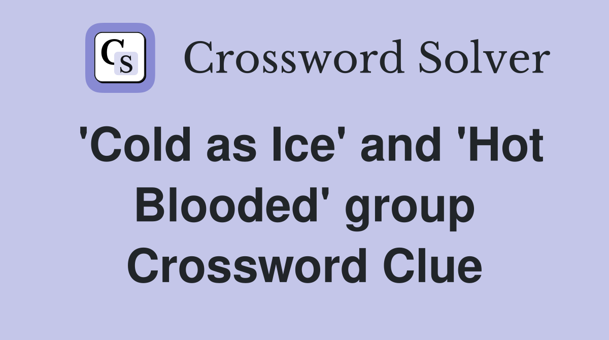'Cold as Ice' and 'Hot Blooded' group Crossword Clue