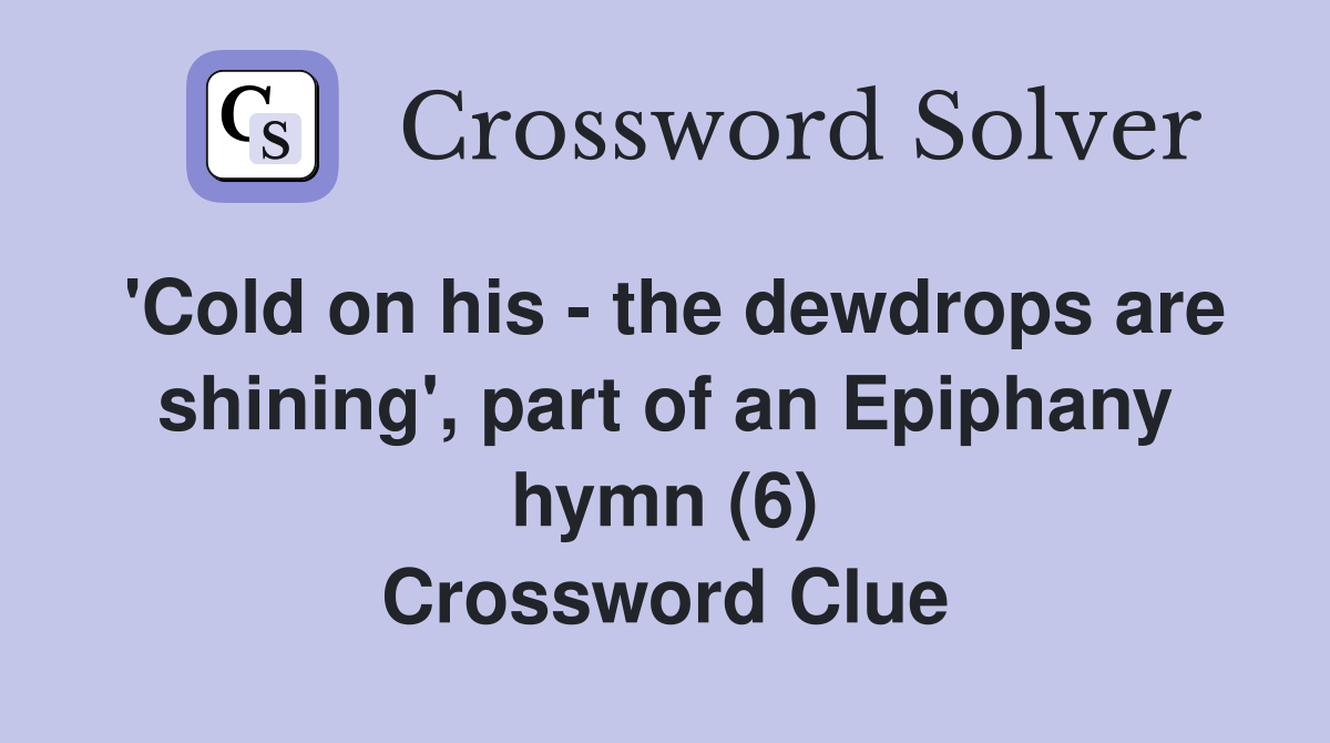 'Cold on his - the dewdrops are shining', part of an Epiphany hymn (6) Crossword Clue