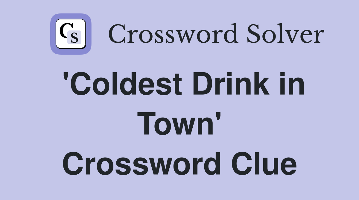 'Coldest Drink in Town' Crossword Clue