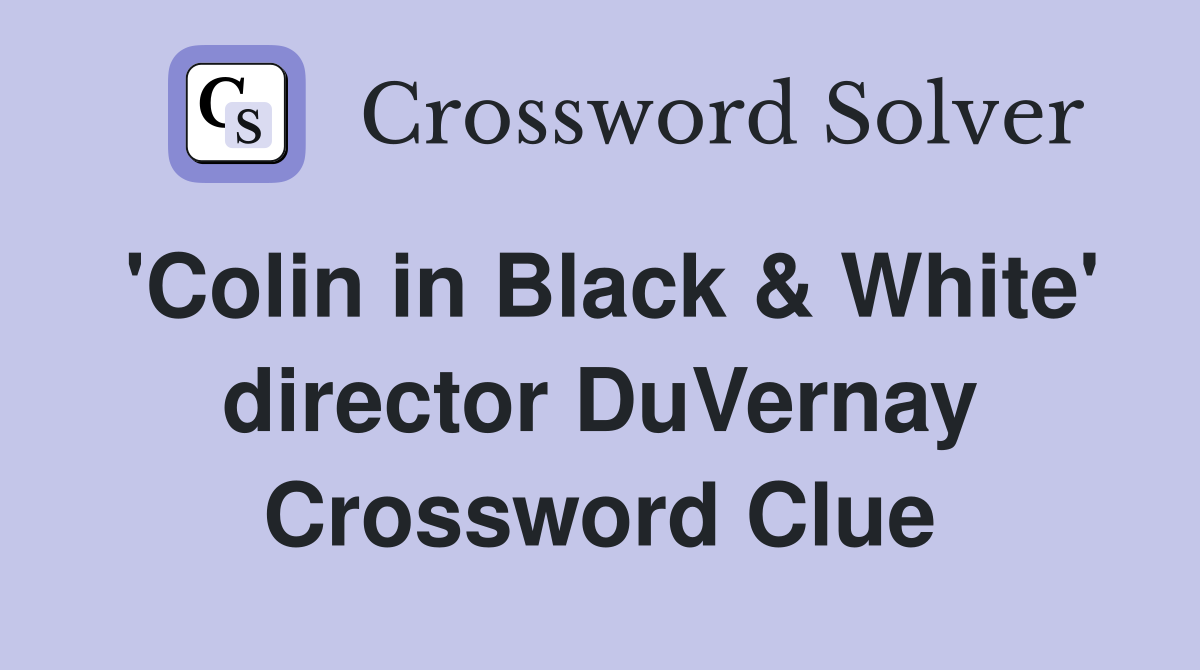 'Colin in Black & White' director DuVernay Crossword Clue