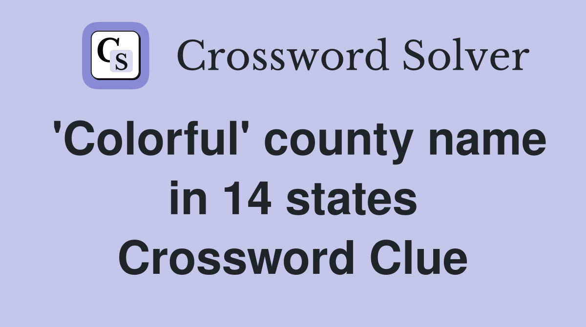 'Colorful' county name in 14 states Crossword Clue
