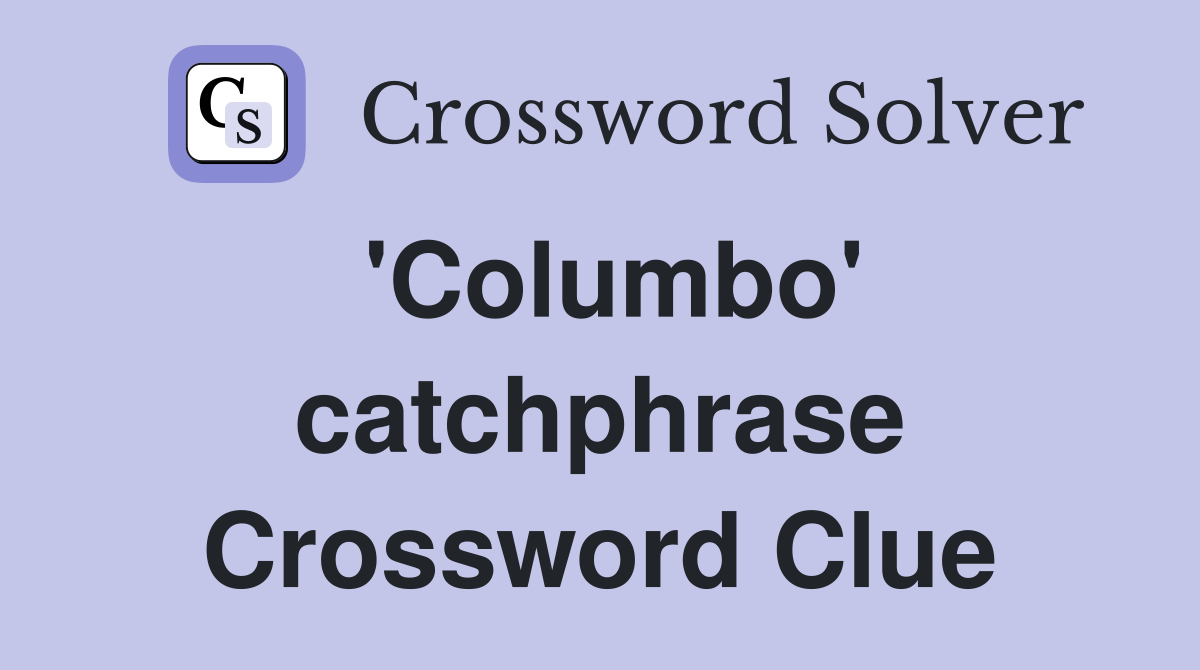 'Columbo' catchphrase Crossword Clue
