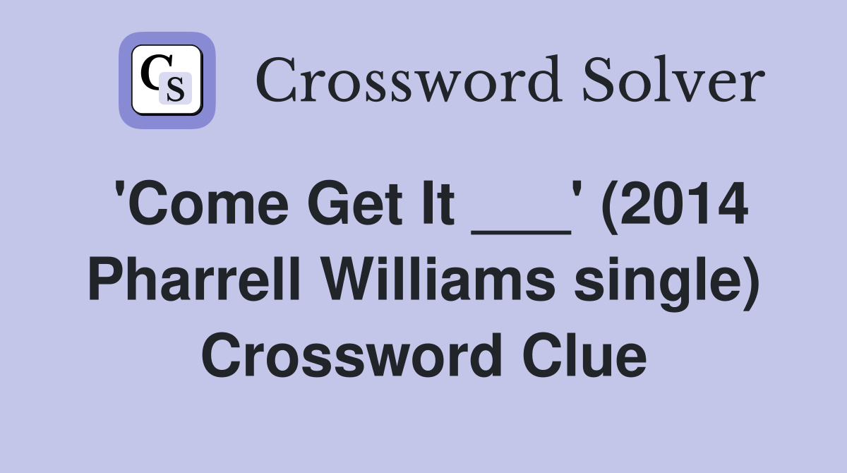 'Come Get It ___' (2014 Pharrell Williams single) Crossword Clue