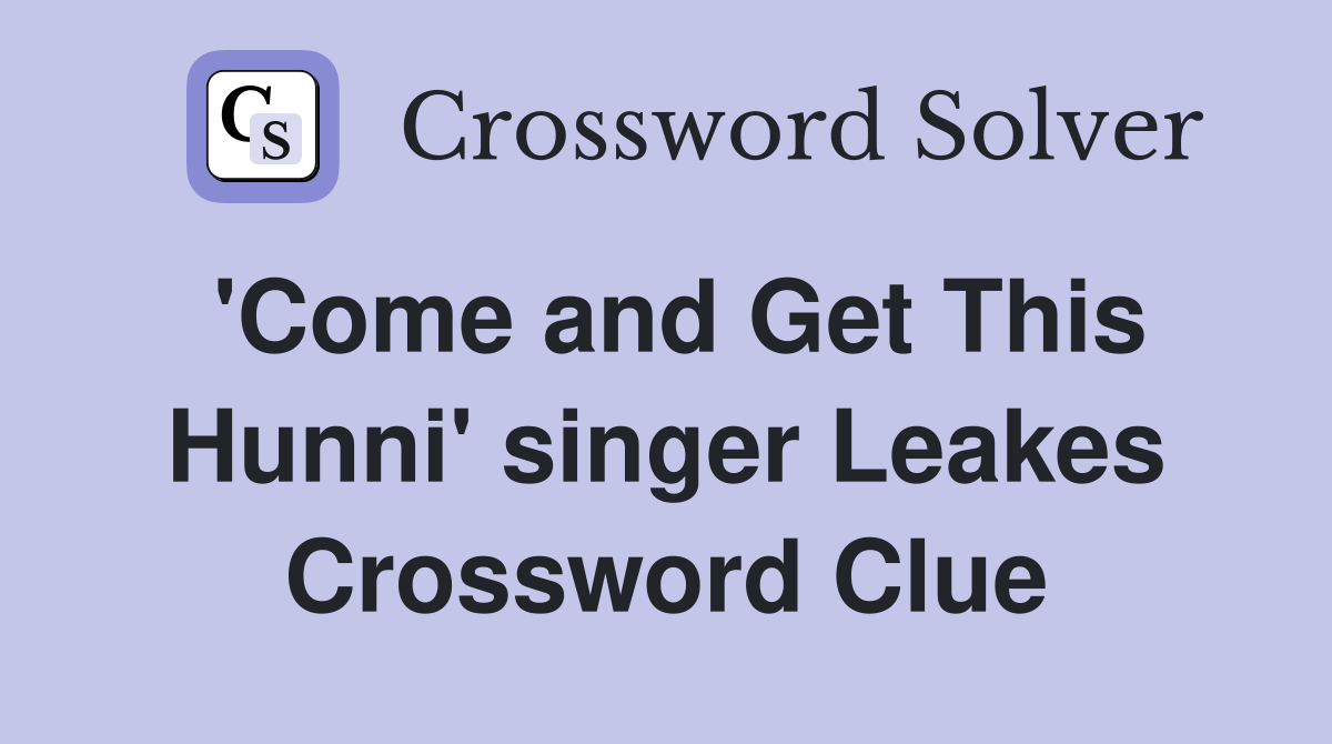 'Come and Get This Hunni' singer Leakes Crossword Clue