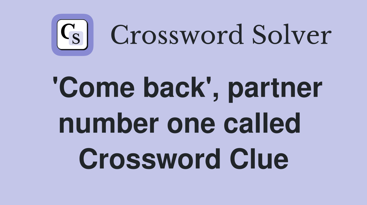 'Come back', partner number one called  Crossword Clue