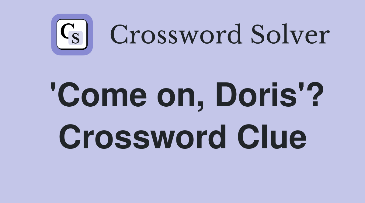 'Come on, Doris'? Crossword Clue
