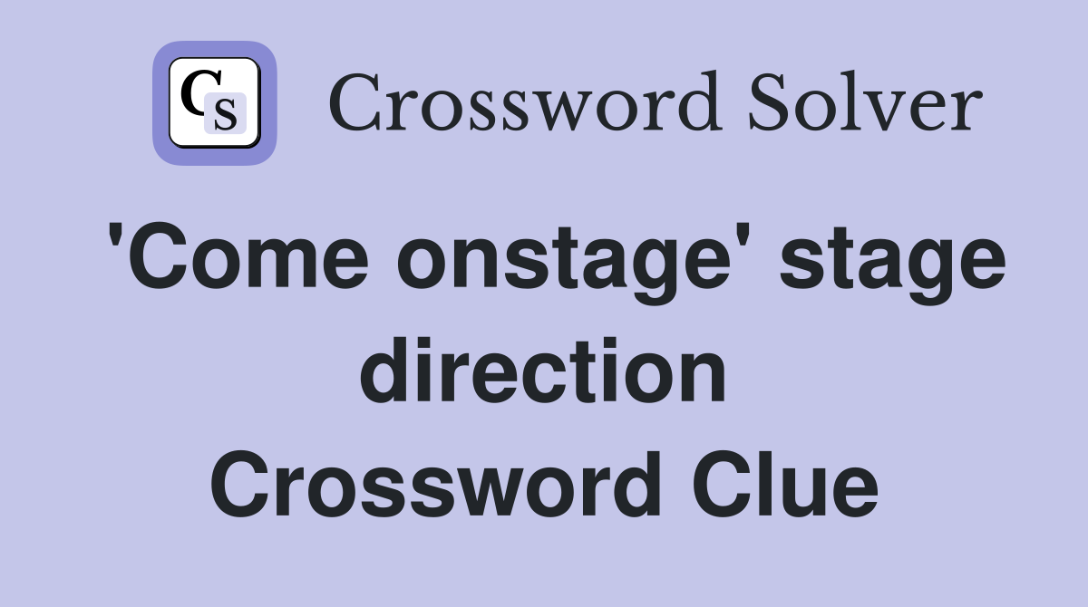 'Come onstage' stage direction Crossword Clue
