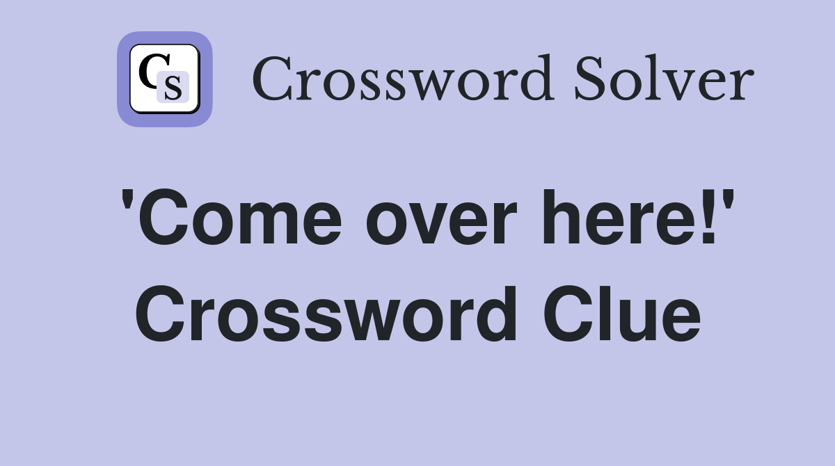 'Come over here!' Crossword Clue