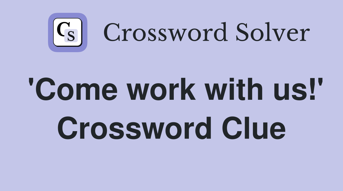 'Come work with us!' Crossword Clue