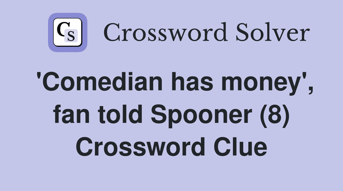 'Comedian has money', fan told Spooner (8) Crossword Clue