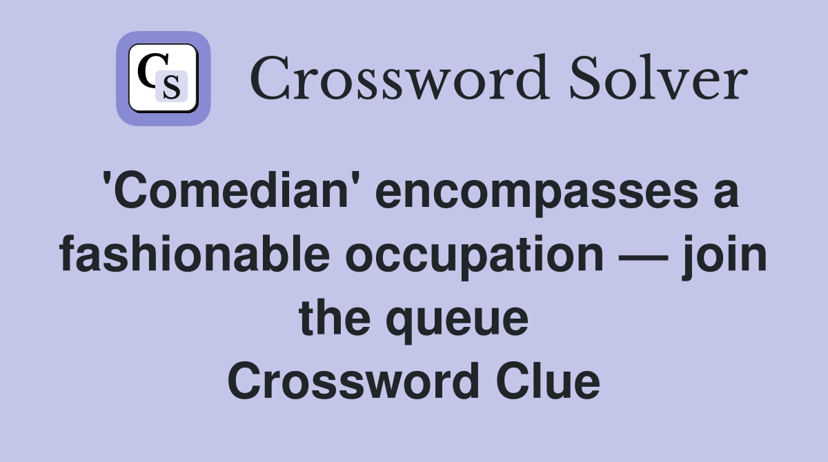 'Comedian' encompasses a fashionable occupation — join the queue Crossword Clue