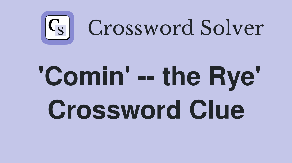 'Comin' -- the Rye' Crossword Clue