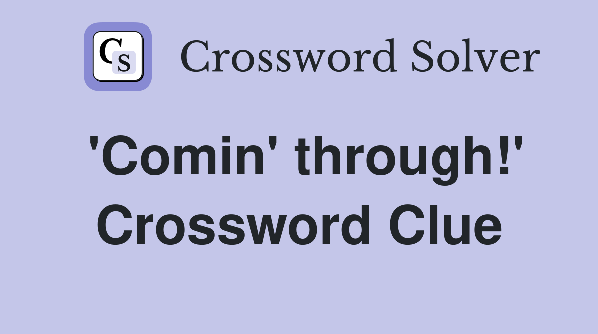 'Comin' through!' Crossword Clue