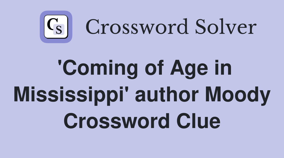 'Coming of Age in Mississippi' author Moody Crossword Clue
