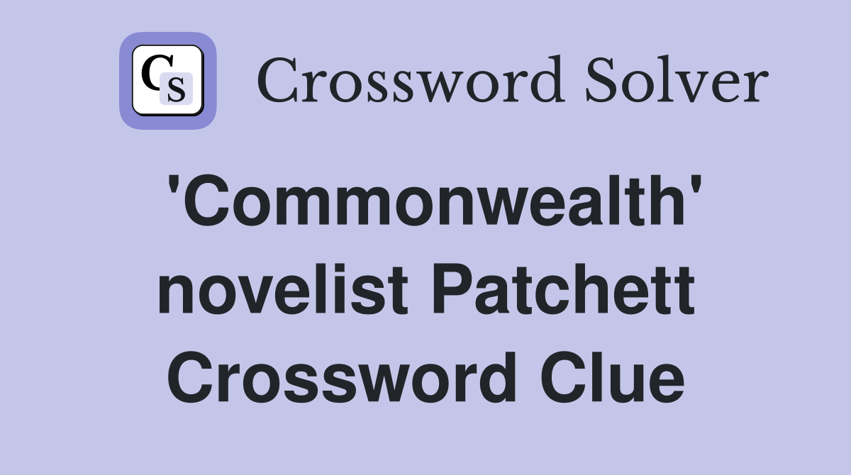 'Commonwealth' novelist Patchett Crossword Clue