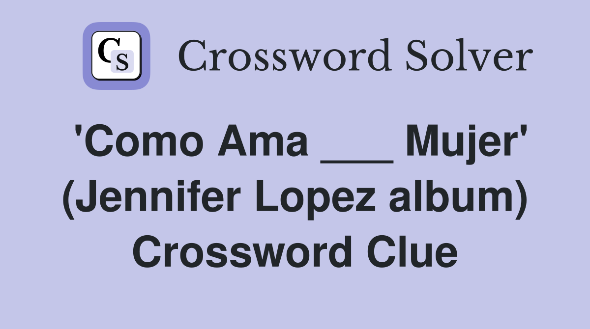 'Como Ama ___ Mujer' (Jennifer Lopez album) Crossword Clue