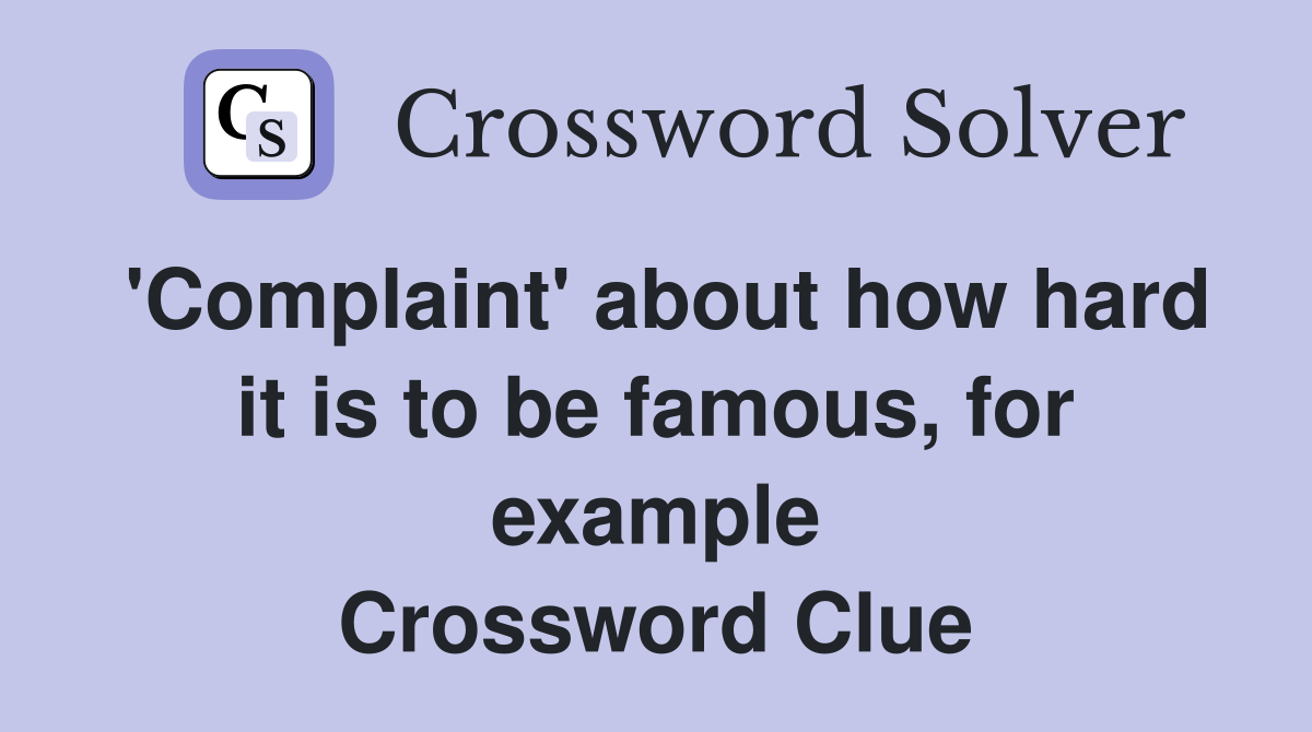 'Complaint' about how hard it is to be famous, for example Crossword Clue