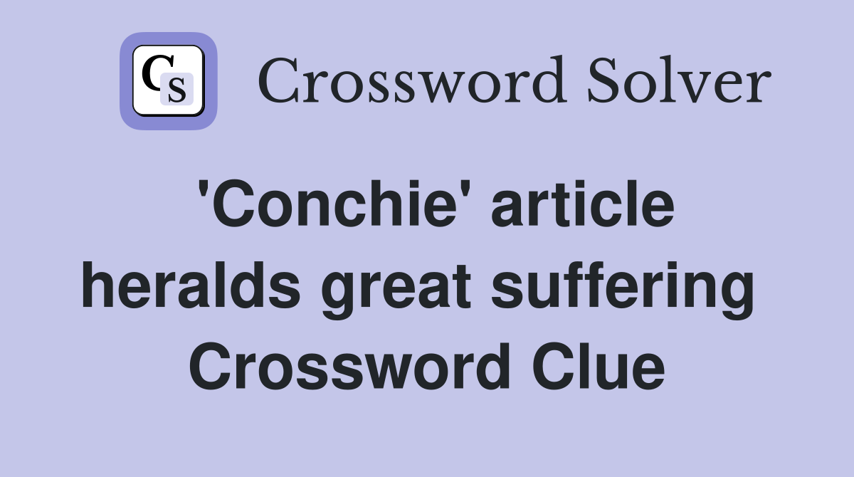 'Conchie' article heralds great suffering  Crossword Clue