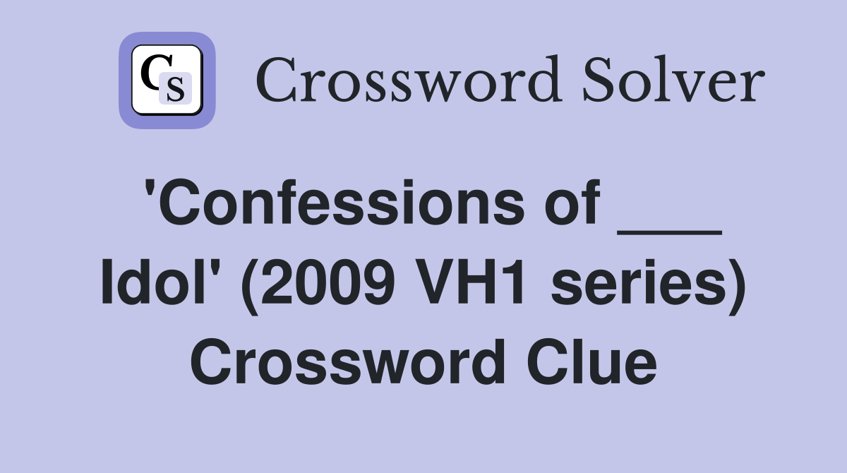 'Confessions of ___ Idol' (2009 VH1 series) Crossword Clue