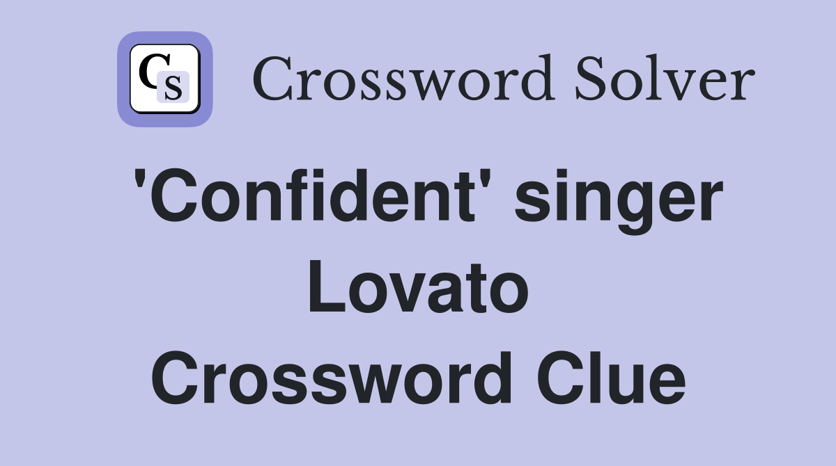 'Confident' singer Lovato Crossword Clue