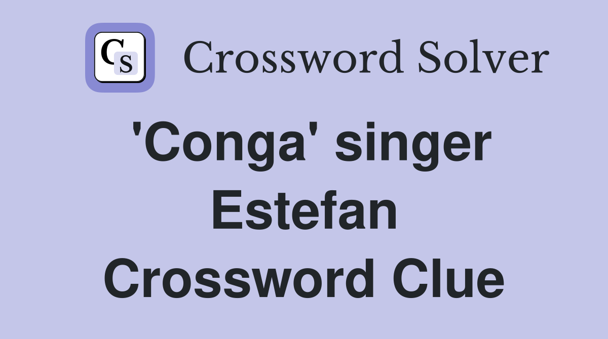 'Conga' singer Estefan Crossword Clue