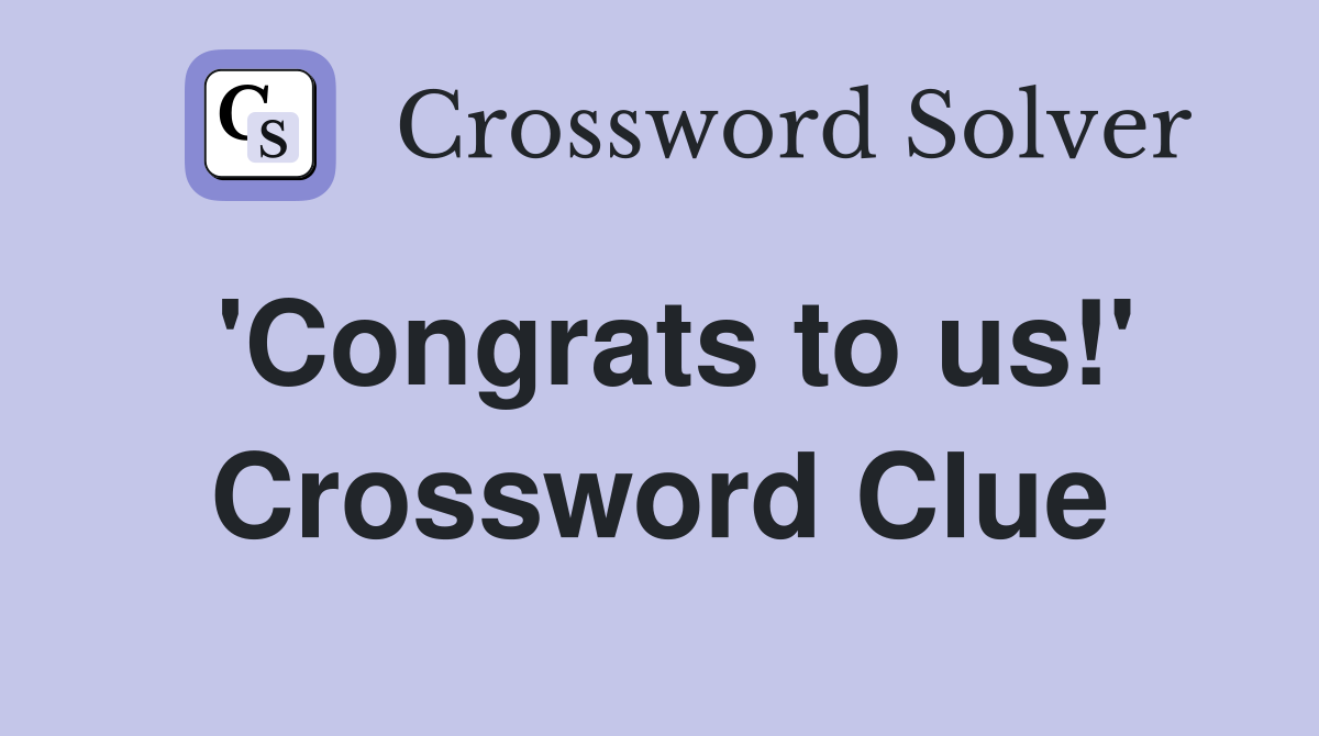 'Congrats to us!' Crossword Clue