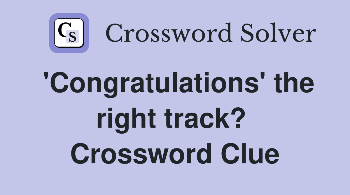 'Congratulations' the right track?  Crossword Clue