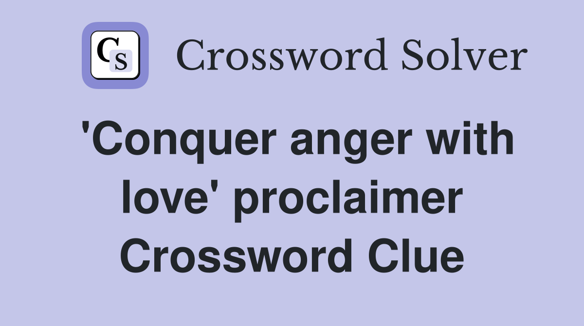 'Conquer anger with love' proclaimer Crossword Clue