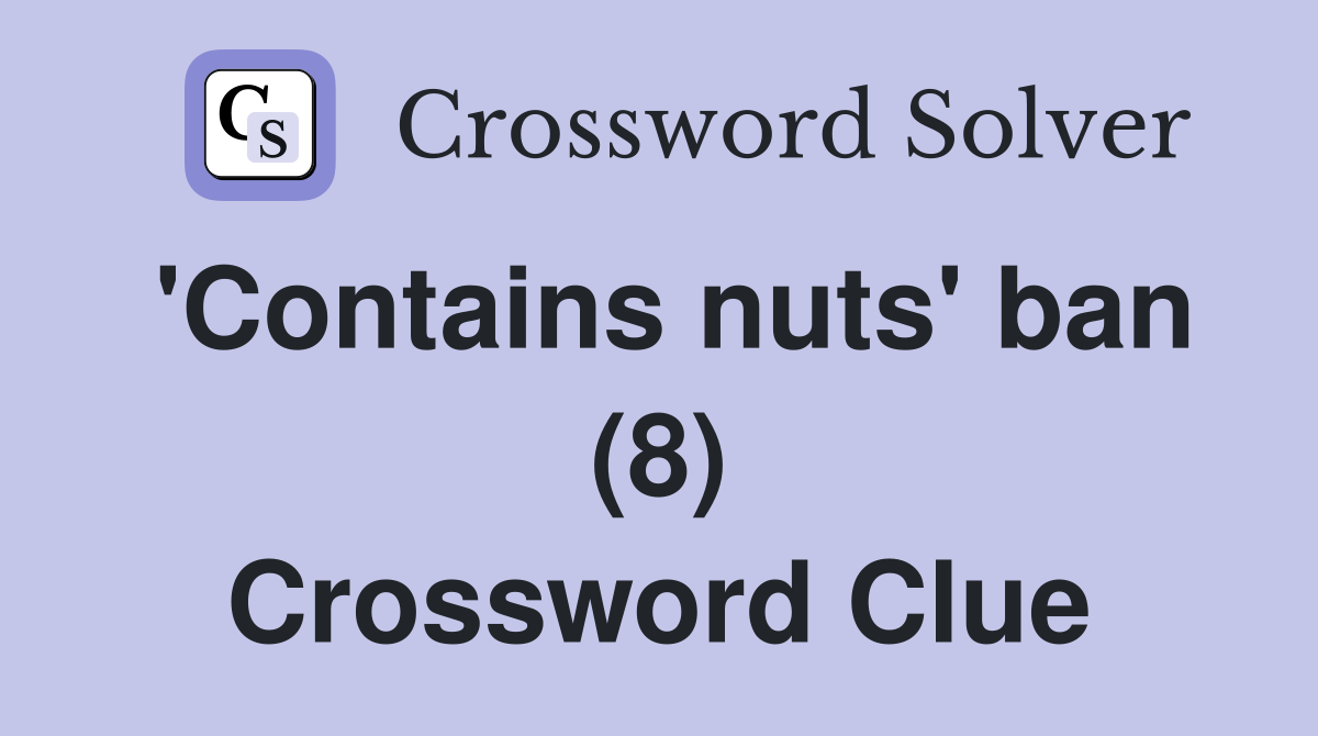 'Contains nuts' ban (8) Crossword Clue