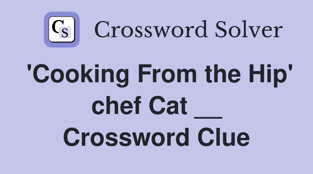 'Cooking From the Hip' chef Cat __ Crossword Clue