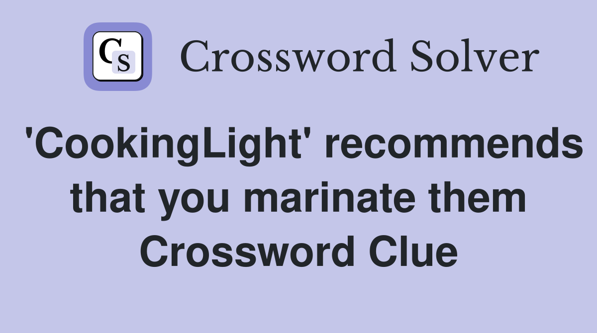 'CookingLight' recommends that you marinate them Crossword Clue