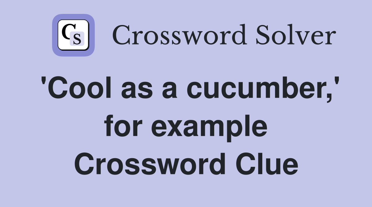 'Cool as a cucumber,' for example Crossword Clue