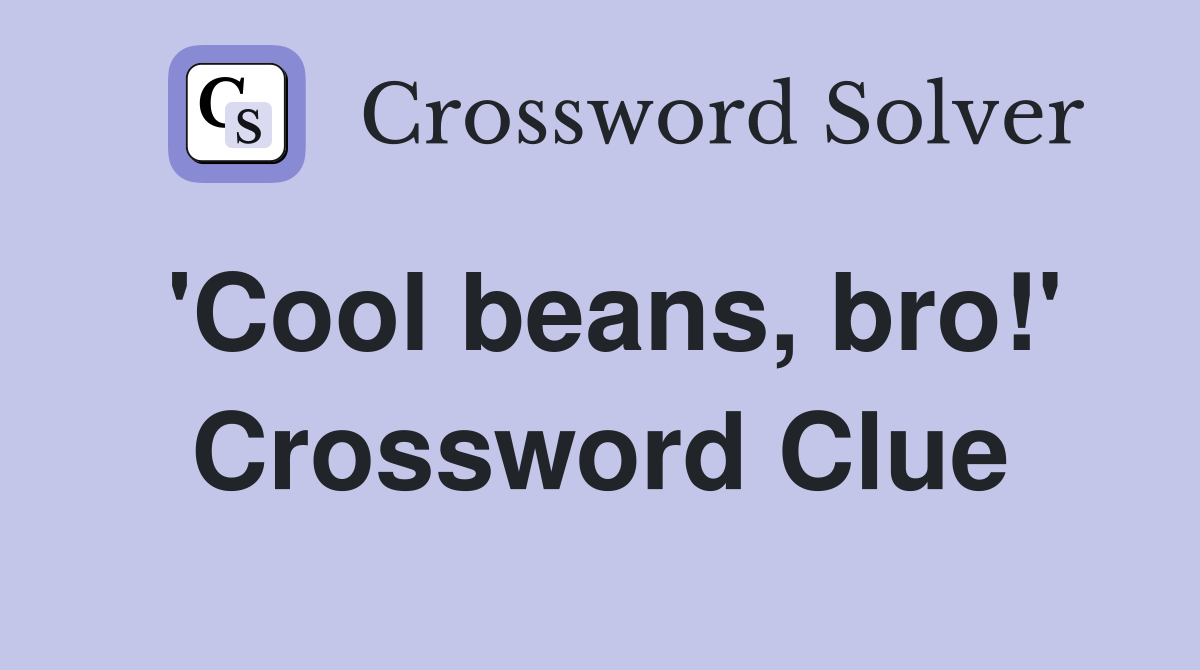 'Cool beans, bro!' Crossword Clue