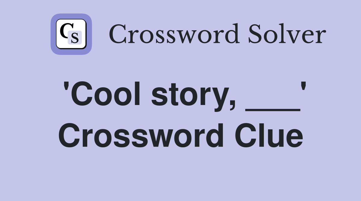 'Cool story, ___' Crossword Clue