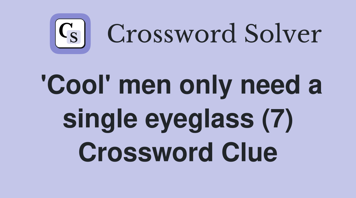 'Cool' men only need a single eyeglass (7) Crossword Clue