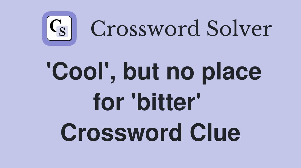 'Cool', but no place for 'bitter'  Crossword Clue
