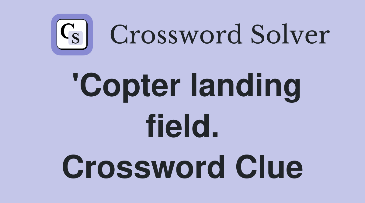 'Copter landing field. Crossword Clue