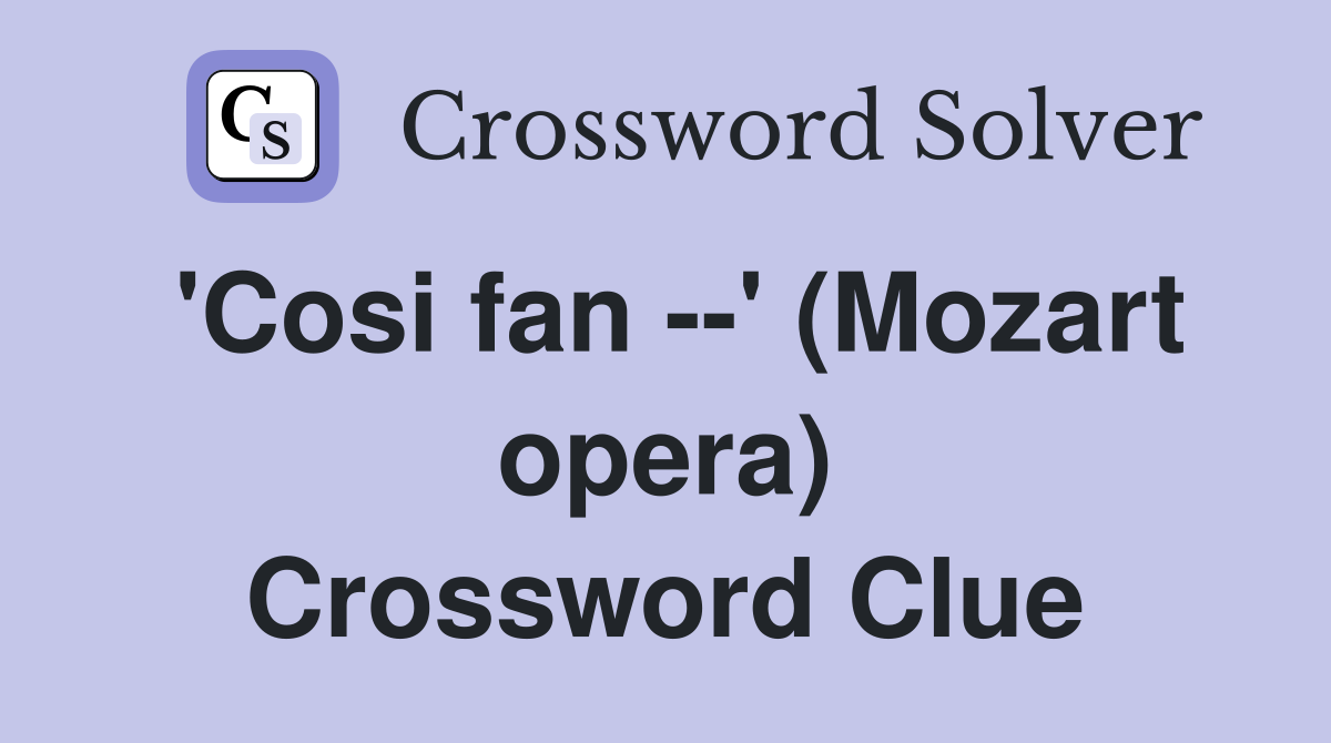 'Cosi fan --' (Mozart opera) Crossword Clue
